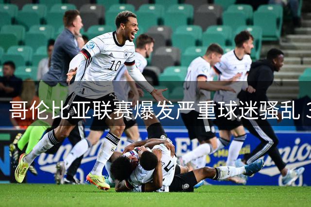 哥伦比亚联赛爆发严重球迷骚乱 300余人遭驱逐比赛被迫中断
