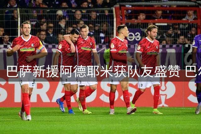 巴萨新援阿德耶米获队友盛赞 巴尔德揭秘更衣室趣事