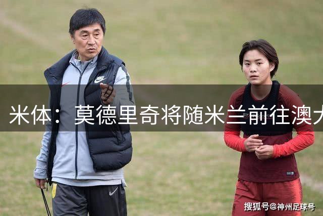 米体：莫德里奇将随米兰前往澳大利亚，他仍然想为米兰夺得冠军