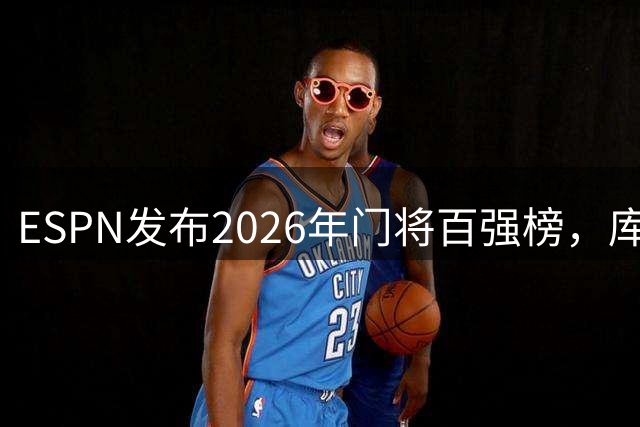 ESPN发布2026年门将百强榜，库尔图瓦登顶